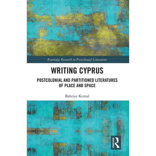 Writing Cyprus: Postcolonial and Partitioned Literatures of Place and Space - Paperback