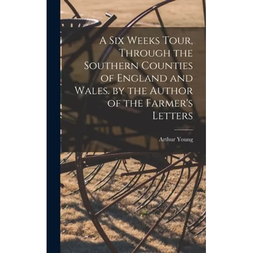 A Six Weeks Tour, Through the Southern Counties of England and Wales. by the Author of the Farmer's Letters - Hardcover