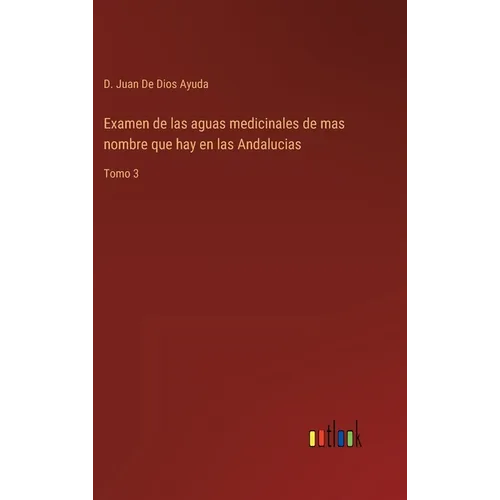 Examen de las aguas medicinales de mas nombre que hay en las Andalucias: Tomo 3 - Hardcover