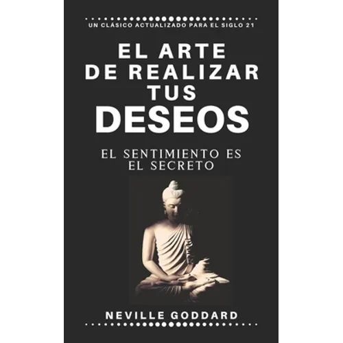 El arte de realizar tus deseos: El sentimiento es el secreto - Paperback