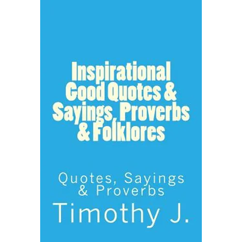 Inspirational Good Quotes & Sayings, Proverbs & Folklores: Quotes, Sayings & Proverbs - Paperback