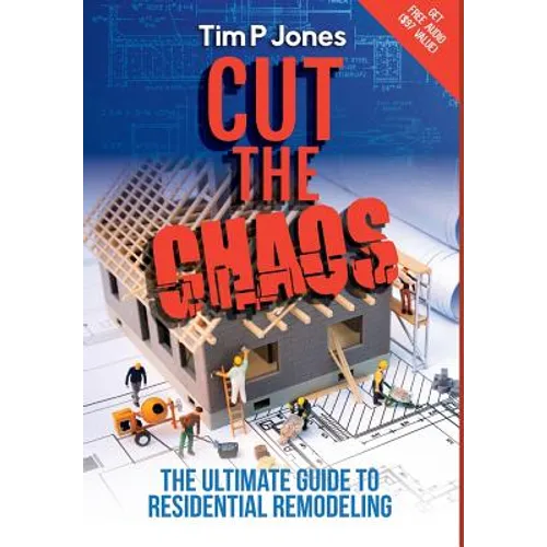 Cut the Chaos: The Ultimate Guide to Residential Remodeling - Hardcover