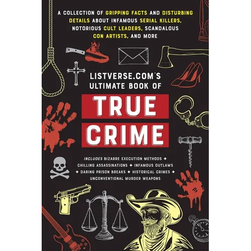 Listverse.Com's Ultimate Book of True Crime: A Collection of Gripping Facts and Disturbing Details about Infamous Serial Killers, Notorious Cult Leade - Paperback