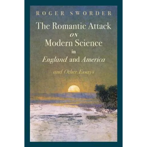 The Romantic Attack on Modern Science in England and America and Other Essays - Paperback