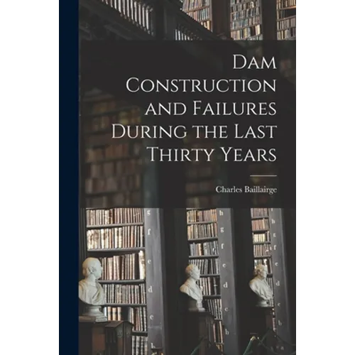 Dam Construction and Failures During the Last Thirty Years - Paperback