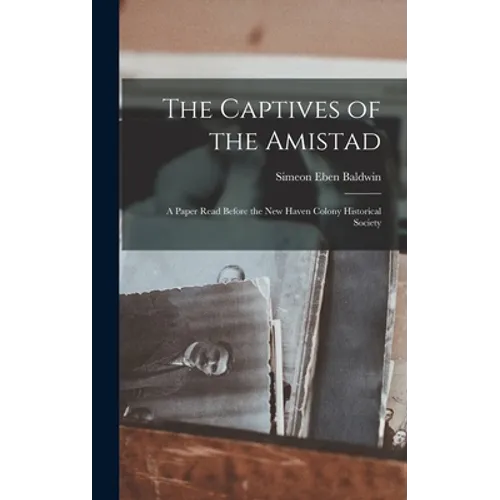 The Captives of the Amistad; a Paper Read Before the New Haven Colony Historical Society - Hardcover