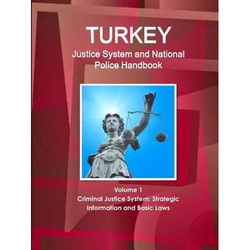 Turkey Justice System and National Police Handbook Volume 1 Criminal Justice System: Strategic Information and Basic Laws - Paperback