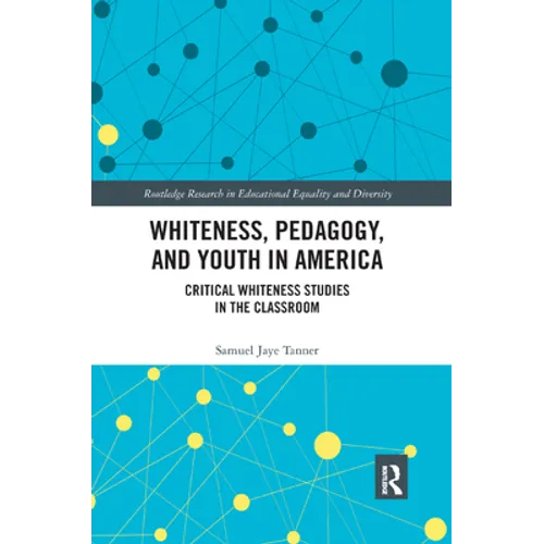 Whiteness, Pedagogy, and Youth in America: Critical Whiteness Studies in the Classroom - Paperback
