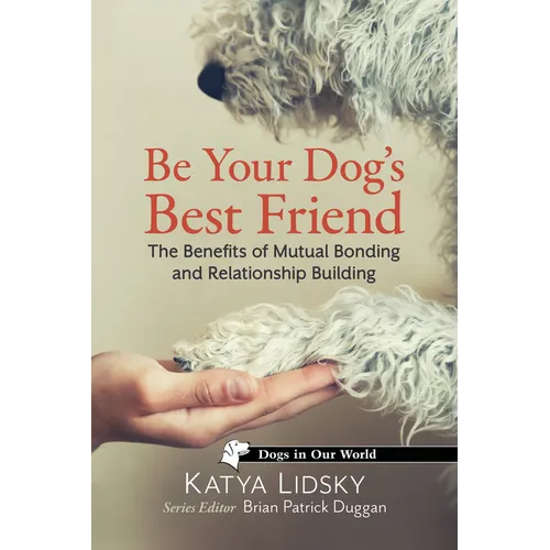 Be Your Dog's Best Friend: The Benefits of Mutual Bonding and Relationship Building - Paperback