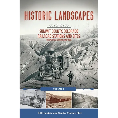 Historic Landscapes: Summit County, Colorado Railroad Stations and Sites: Volume 1 Boreas Pass, Farnham, and More - Paperback