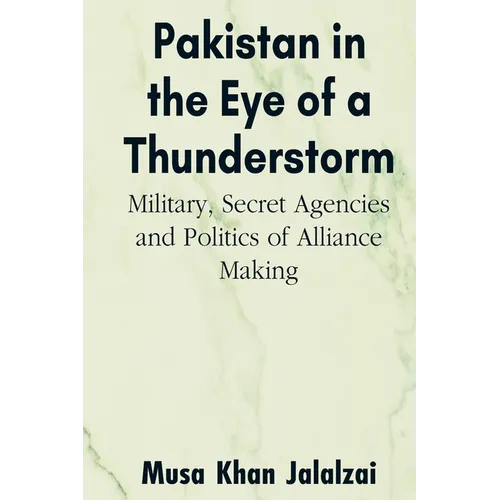 Pakistan in the Eye of a Thunderstorm: Military, Secret Agencies and Politics of Alliance Making - Paperback