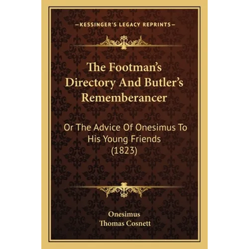 The Footman's Directory And Butler's Rememberancer: Or The Advice Of Onesimus To His Young Friends (1823) - Paperback