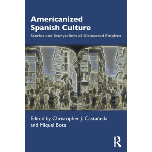 Americanized Spanish Culture: Stories and Storytellers of Dislocated Empires - Paperback