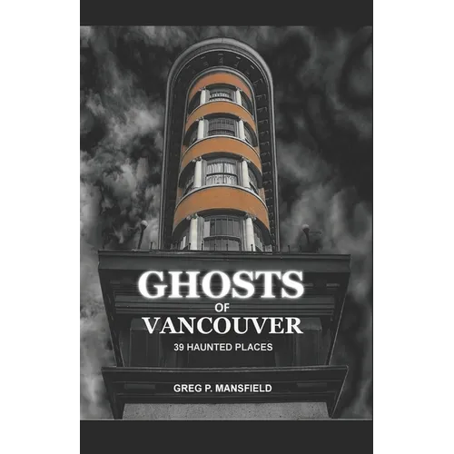 Ghosts of Vancouver: 39 Haunted Places - Paperback