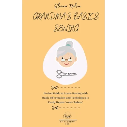 Grandma's Basics Sewing: Pocket Guide to Learn Sewing with Basic Information and Techniques to Easily Repair Your Clothes! - Paperback
