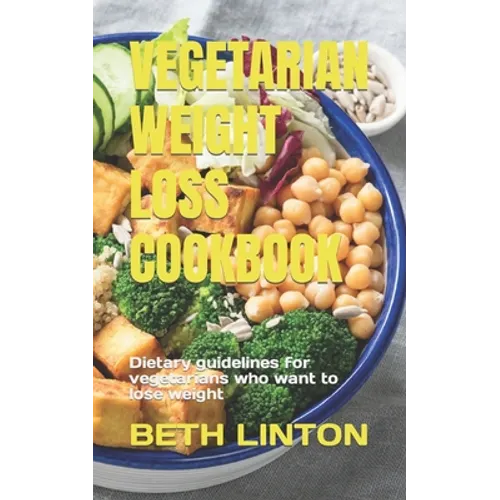 Vegetarian Weight Loss Cookbook: Dietary guidelines for vegetarians who want to lose weight - Paperback