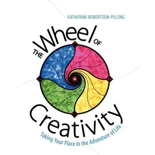 The Wheel of Creativity: Taking Your Place in the Adventure of Life - Paperback