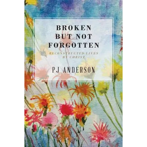 Broken But not Forgotten: Reconstructed Lives by Christ - Paperback
