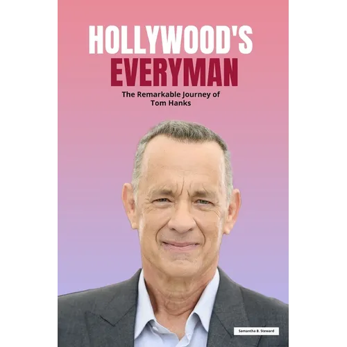 Hollywood's Everyman: The Remarkable Journey of Tom Hanks - Paperback