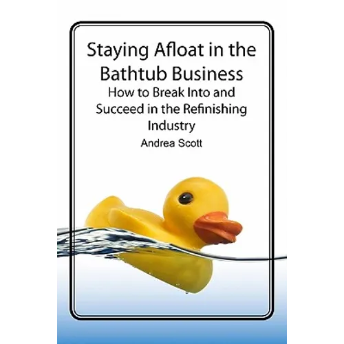 Staying Afloat in the Bathtub Business: How to Break Into and Succeed in the Refinishing Industry - Paperback
