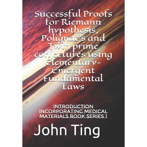Successful Proofs for Riemann hypothesis, Polignac's and Twin prime conjectures using Elementary-Emergent Fundamental Laws: Introduction incorporating - Paperback