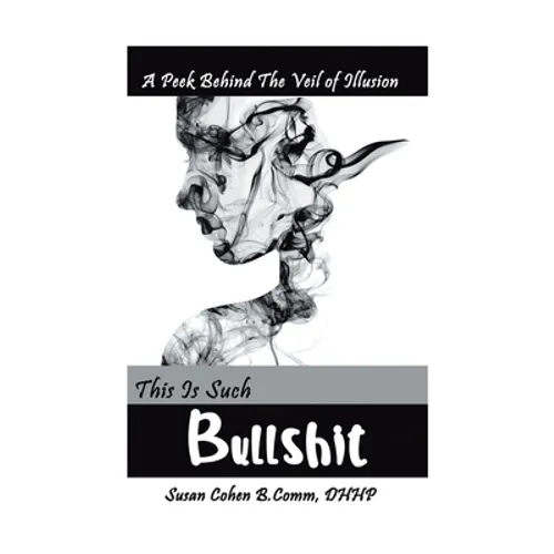 This Is Such Bullshit: A Peek Behind the Veil of Illusion - Hardcover