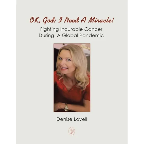 Ok, God: I Need a Miracle!: Fighting Incurable Cancer During a Global Pandemic - Paperback