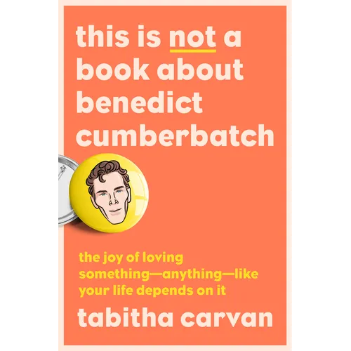 This Is Not a Book about Benedict Cumberbatch: The Joy of Loving Something--Anything--Like Your Life Depends on It - Paperback
