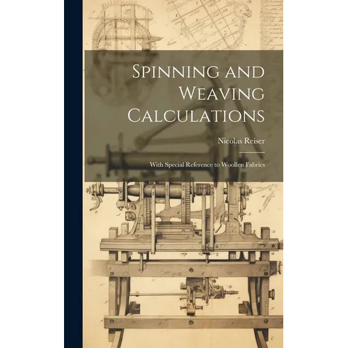 Spinning and Weaving Calculations: With Special Reference to Woollen Fabrics - Hardcover