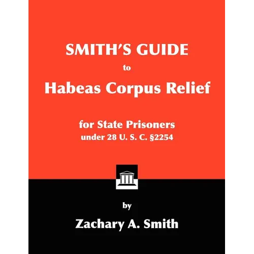 Smith's Guide to Habeas Corpus Relief for State Prisoners Under 28 U. S. C. §2254 - Paperback