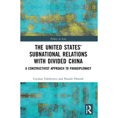 The United States' Subnational Relations with Divided China: A Constructivist Approach to Paradiplomacy - Paperback