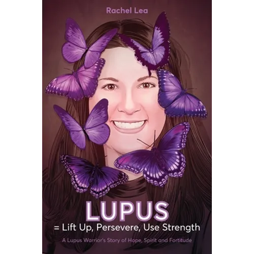 LUPUS = Lift Up, Persevere, Use Strength: A Lupus Warrior's Story of Hope, Spirit and Fortitude - Paperback