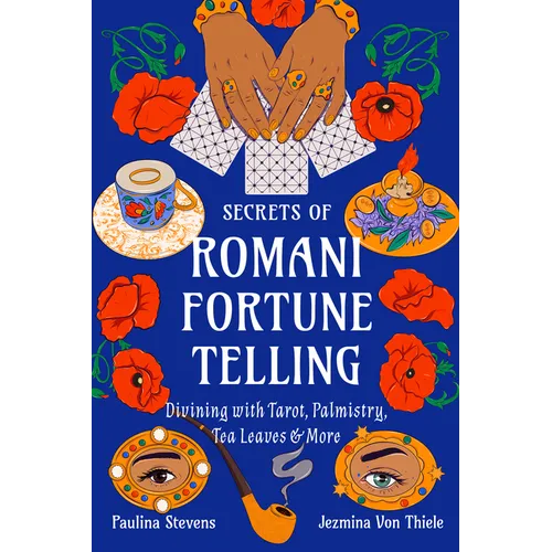 Secrets of Romani Fortune-Telling: Divining with Tarot, Palmistry, Tea Leaves, and More - Paperback