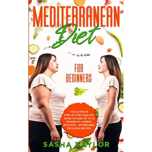 Mediterranean Diet for Beginners: The Ultimate Step-by-Step Healthy Guide to Lose Up to 12 Pounds in 4 Weeks, with Easy, Affordable, Delicious Recipes - Paperback