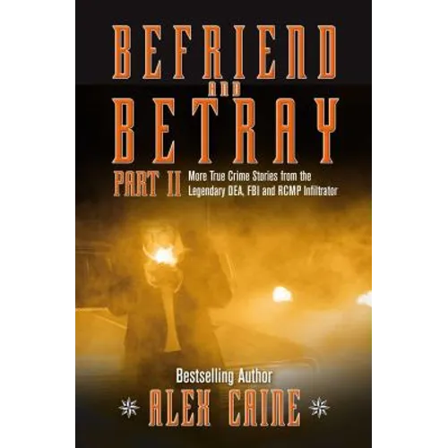 Befriend and Betray 2: More Stories from the Legendary Dea, FBI and Rcmp Infiltrator - Paperback