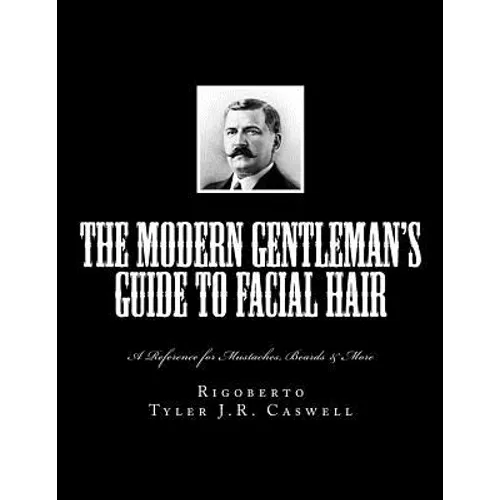 The Modern Gentleman's Guide to Facial Hair: A Reference for Mustaches, Beards & More - Paperback
