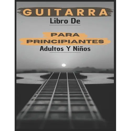 Libro De Guitarra Para Principiantes Adultos y Niños: 70 páginas que te explican cómo tocar la guitarra como profesionales. - Paperback