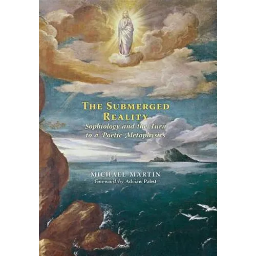 The Submerged Reality: Sophiology and the Turn to a Poetic Metaphysics - Hardcover