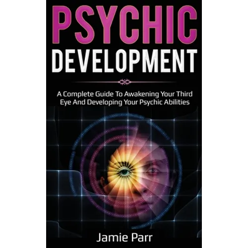 Psychic Development: A Complete Guide to Awakening Your Third Eye and Developing Your Psychic Abilities - Hardcover