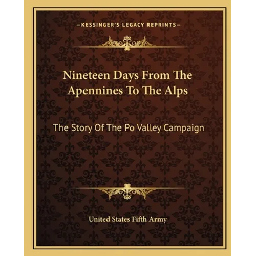 Nineteen Days From The Apennines To The Alps: The Story Of The Po Valley Campaign - Paperback