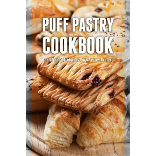 Puff Pastry Cookbook: Top 50 Most Delicious Puff Pastry Recipes - Paperback