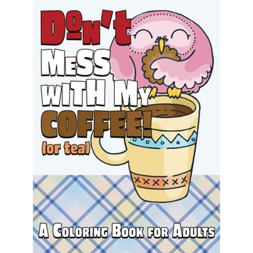 Don't Mess With My Coffee! (Or Tea): A Coloring Book for Adults - Hardcover