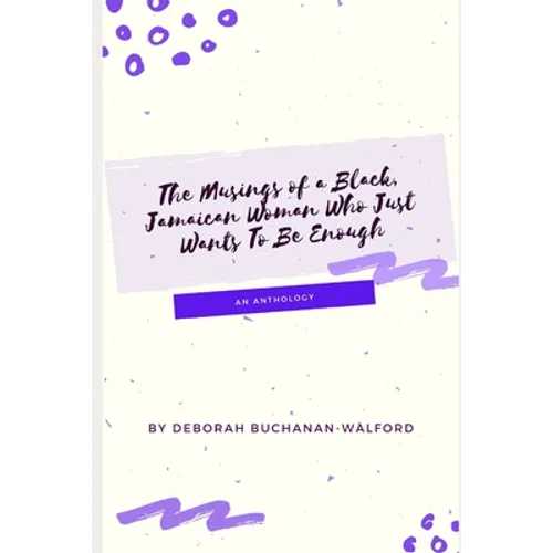 The Musings of a Black Jamaican Woman who Just Wants to Be Enough: An Anthology - Paperback