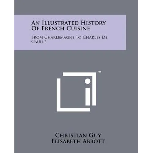 An Illustrated History Of French Cuisine: From Charlemagne To Charles De Gaulle - Paperback