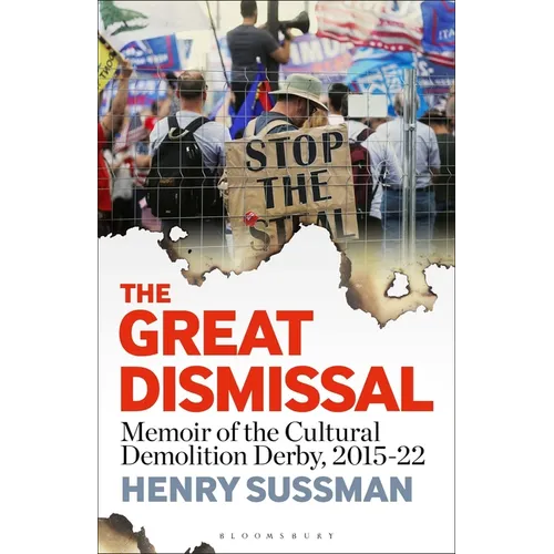 The Great Dismissal: Memoir of the Cultural Demolition Derby, 2015-22 - Hardcover