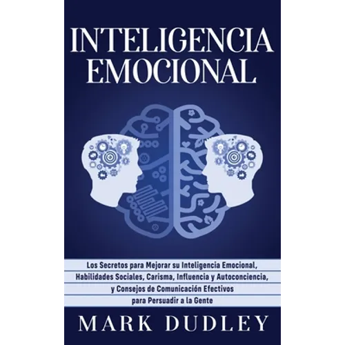 Inteligencia emocional: Los secretos para mejorar su inteligencia emocional, habilidades sociales, carisma, influencia y autoconciencia, y con - Hardcover