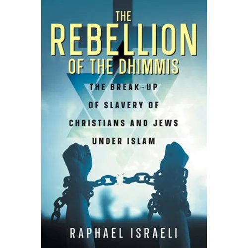 The Rebellion of the Dhimmis: The Break-up of Slavery of Christians and Jews under Islam - Paperback