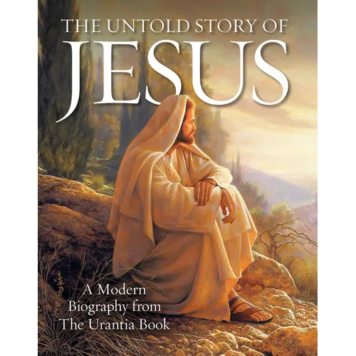 The Untold Story of Jesus: A Modern Biography from the Urantia Book - Paperback