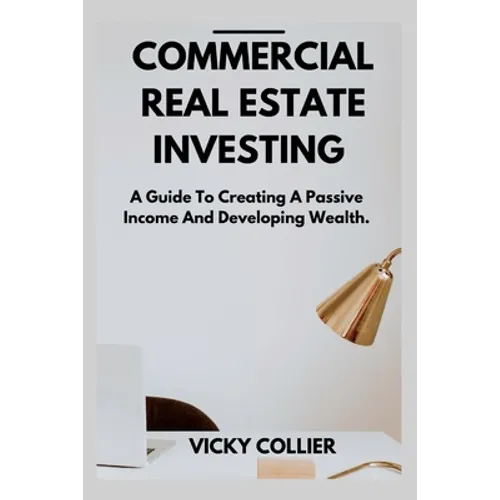 Commercial Real Estate Investing: A guide to creating a passive income and developing wealth. - Paperback