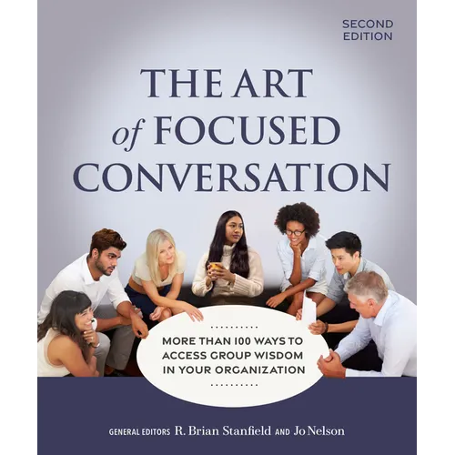 The Art of Focused Conversation, Second Edition: More Than 100 Ways to Access Group Wisdom in Your Organization - Paperback
